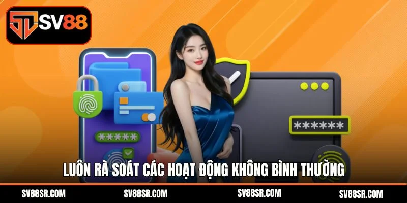 Luôn rà soát các hoạt động không bình thường 
